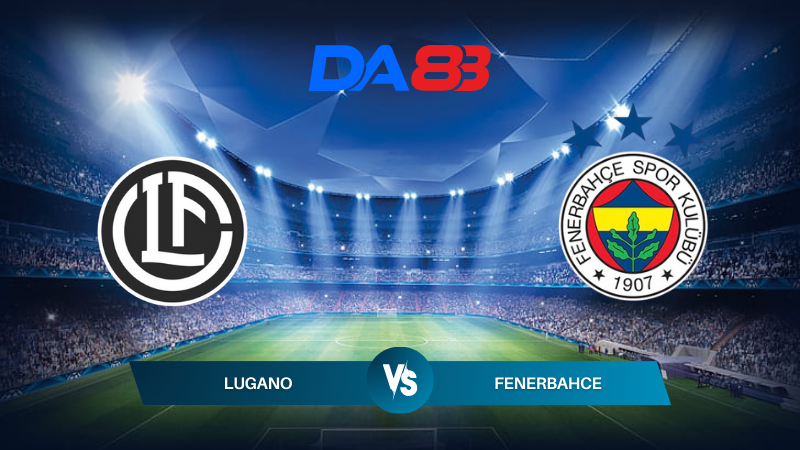 Nhận định soi kèo Lugano vs Fenerbahce 01h30 ngày 24/07/2024 – Vòng loại Champions League DA88