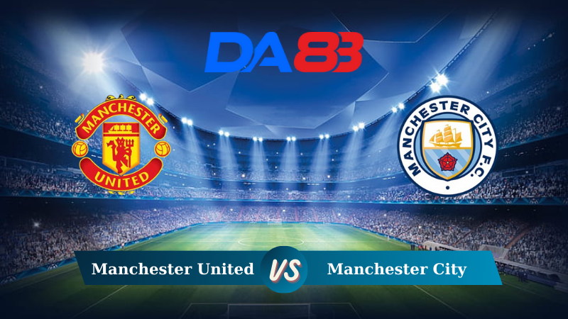 Nhận định soi kèo Manchester United vs Manchester City 21h00 ngày 10/08/2024 – Siêu cúp Anh DA88