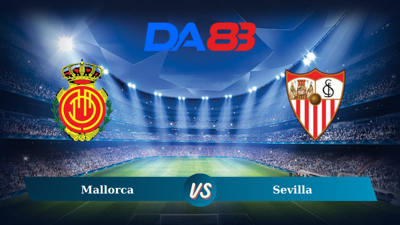 Nhận định soi kèo Mallorca vs Sevilla 00h00 ngày 28/08/2024 – La Liga  DA88