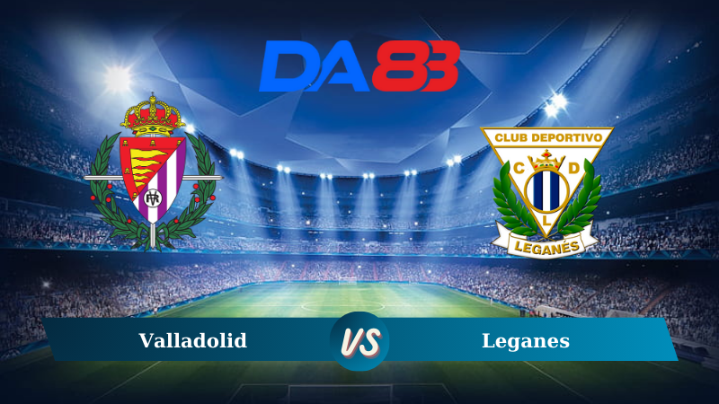 Nhận định soi kèo Valladolid vs Leganes 00h00 ngày 29/08/2024 - La Liga  DA88