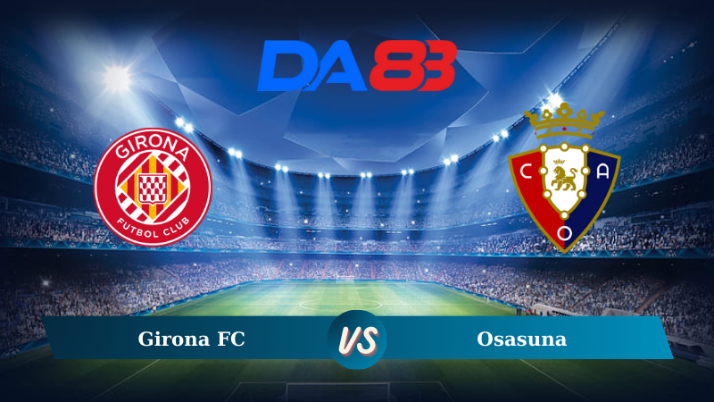 Nhận định soi kèo Girona FC vs Osasuna 00h00 ngày 30/08/2024 – La Liga DA88