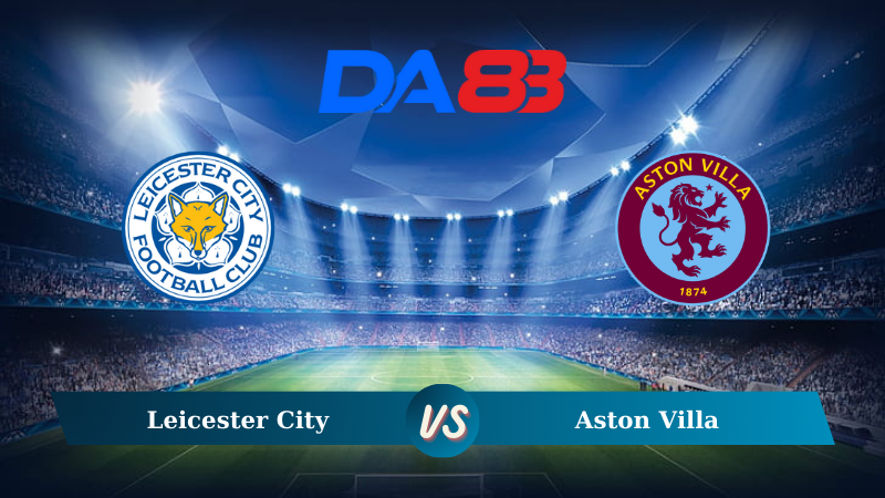 Nhận định soi kèo Leicester City vs Aston Villa 21h00 ngày 31/08/2024 – Ngoại hạng Anh DA88