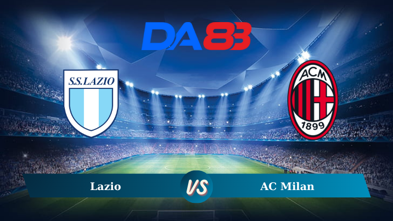 Nhận định soi kèo Lazio vs AC Milan 01h45 ngày 01/09/2024 – Serie A  DA88