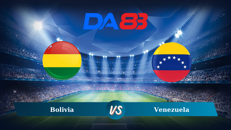 Nhận định soi kèo Bolivia vs Venezuela 03h00 ngày 06/09/2024 – Vòng loại World Cup 2026 DA88