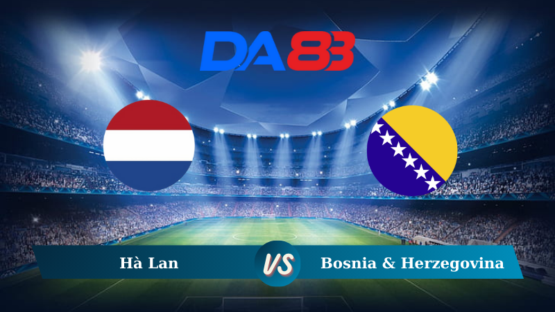 Nhận định soi kèo Hà Lan vs Bosnia & Herzegovina 01h45 ngày 08/09/2024 – UEFA Nations League DA88