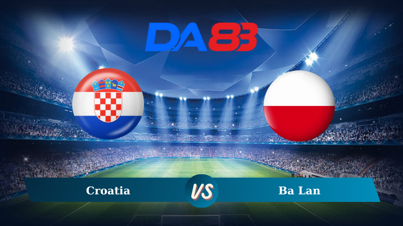 Nhận định soi kèo Croatia vs Ba Lan 01h45 ngày 09/09/2024 – Nations League DA88