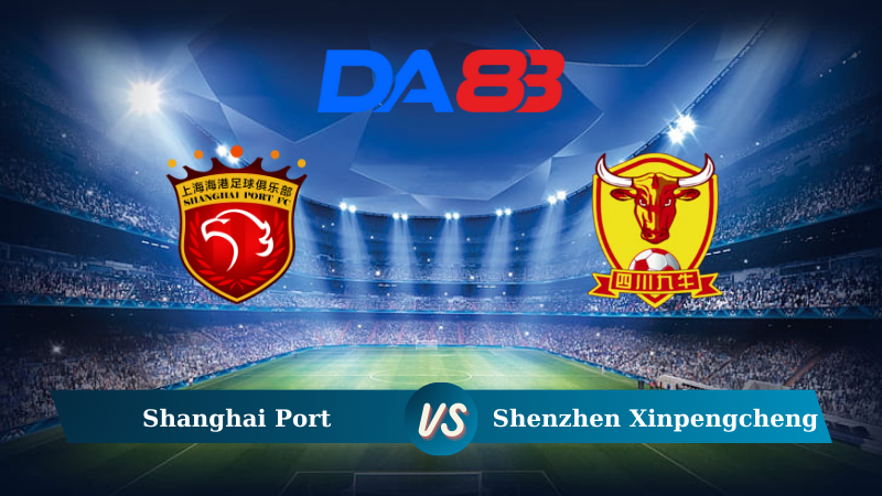 Nhận định soi kèo Shanghai Port vs Shenzhen Xinpengcheng 18h00 ngày 13/09/2024 - VĐQG Trung Quốc DA88