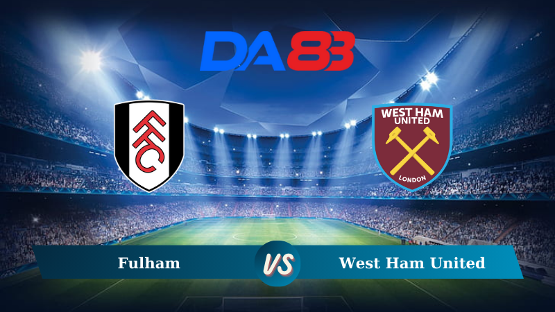 Nhận định soi kèo Fulham vs West Ham United 21h00 ngày 14/09/2024 – Ngoại hạng  Anh DA88