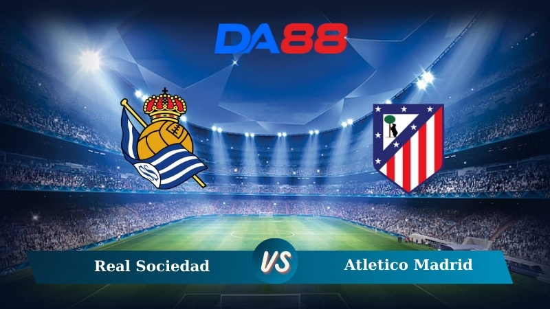 Nhận định soi kèo Real Sociedad vs Atletico Madrid 02h00 ngày 07/10/2024 -  La Liga DA88