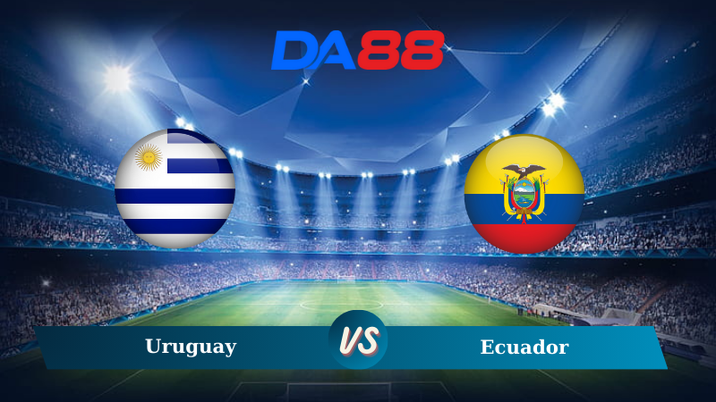 Nhận định soi kèo Uruguay vs Ecuador 06h30 ngày 16/10/2024 – Vòng loại World Cup 2026 DA88