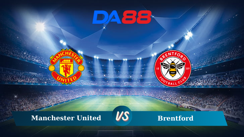 Nhận định soi kèo Manchester United vs Brentford  21h00 ngày 19/10/2024 – Ngoại hạng Anh DA88