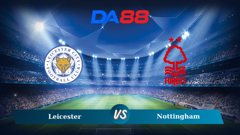 Nhận định soi kèo Leicester vs Nottingham 02h00 ngày 26/10/2024 – Ngoại hạng Anh DA88