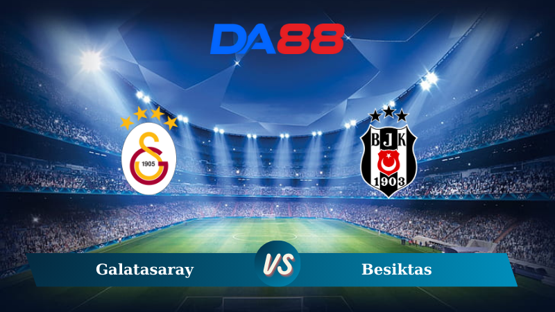 Nhận định soi kèo Galatasaray vs Besiktas 00h00 ngày 29/10/2024 - VĐQG Thổ Nhĩ Kỳ DA88