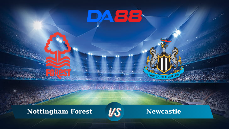 Nhận định soi kèo Nottingham Forest vs Newcastle 21h00 ngày 10/11/2024 – Ngoại hạng Anh DA88