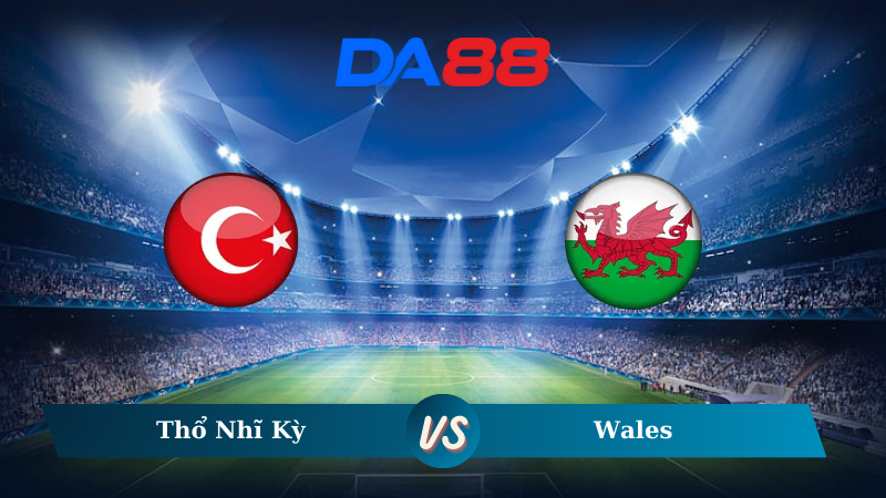 Nhận định soi kèo Thổ Nhĩ Kỳ vs Wales 00h00 ngày 17/11/2024 – UEFA Nations League DA88