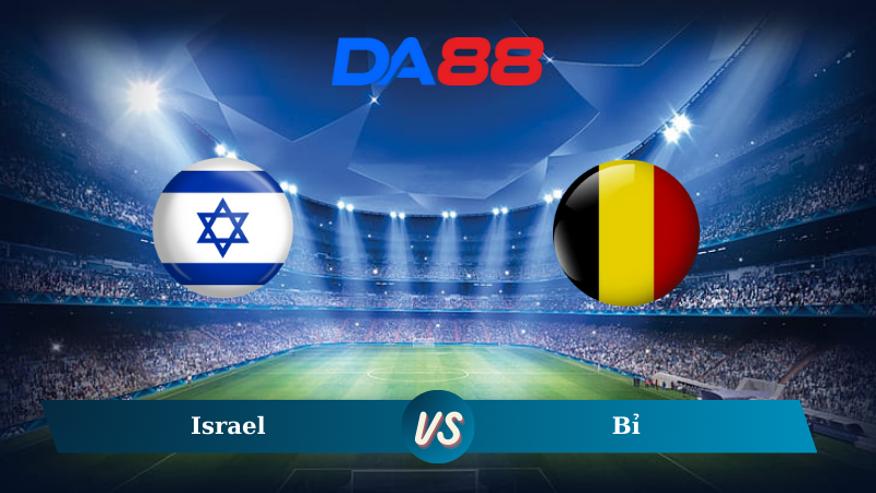 Nhận định soi kèo Israel vs Bỉ 02h45 ngày 18/11/2024 – Nations League DA88