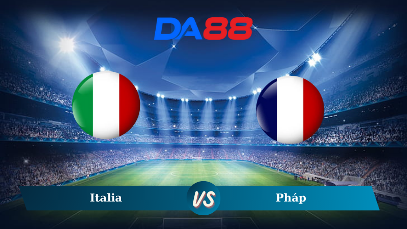 Nhận định soi kèo Italia vs Pháp 02h45 ngày 18/11/2024 – UEFA Nations League DA88