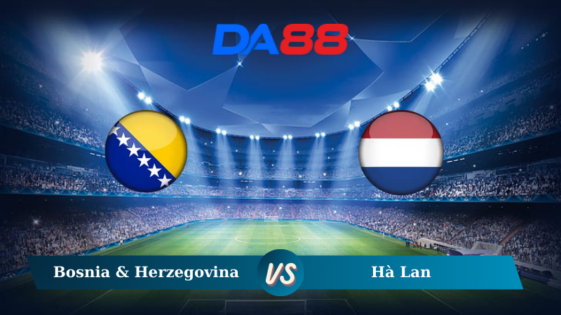 Nhận định soi kèo Bosnia & Herzegovina vs Hà Lan 02h45 ngày 20/11/2024 – Nations League DA88