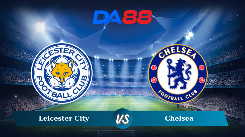 Nhận định soi kèo Leicester City vs Chelsea 19h30 ngày 23/11/2024 – Ngoại hạng Anh DA88