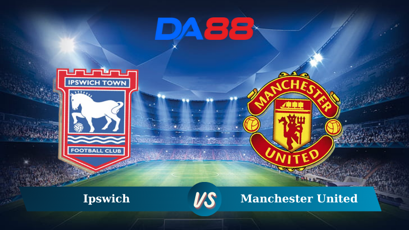 Nhận định soi kèo Ipswich vs Manchester United 23h30 ngày 24/11/2024 – Ngoại hạng Anh DA88