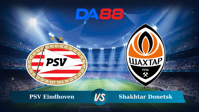 Nhận định soi kèo PSV Eindhoven vs Shakhtar Donetsk 03h00 ngày 28/11/2024 – Champions League. DA88